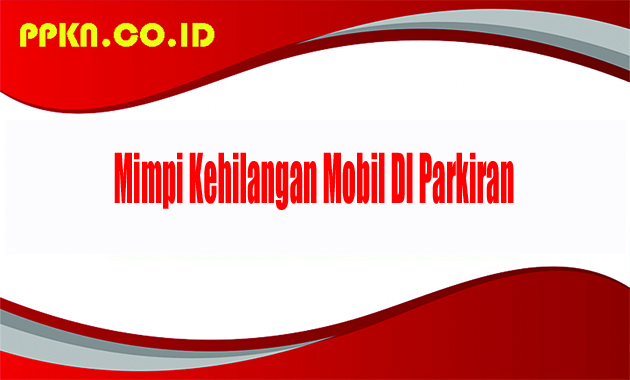 12+ Arti Mimpi Mobil Hilang Di Parkiran