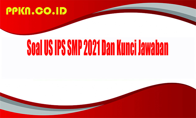 Soal US IPS SMP 2021 Dan Kunci Jawaban