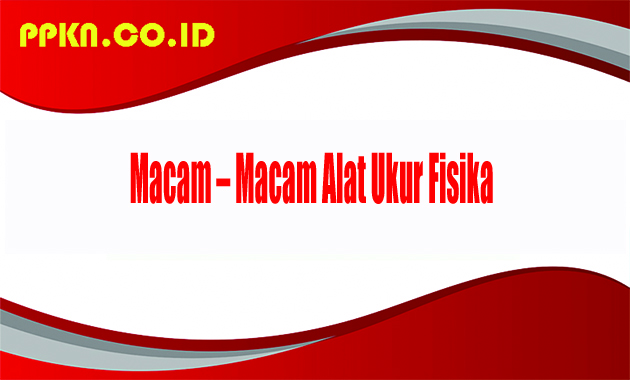 Macam – Macam Alat Ukur Fisika 