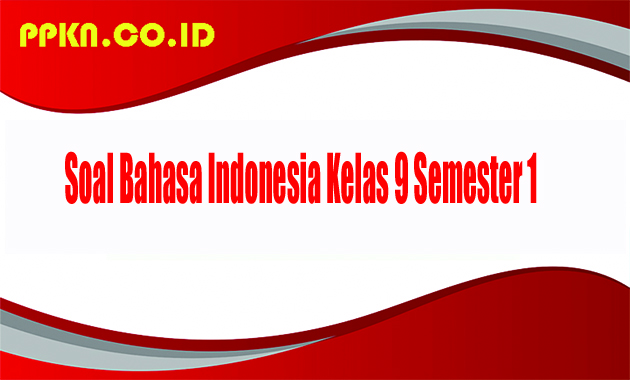 Soal Bahasa Indonesia Kelas 9 Semester 1