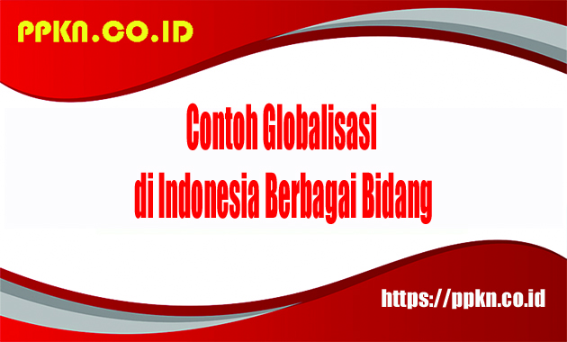 Contoh Globalisasi di Indonesia di Berbagai Bidang