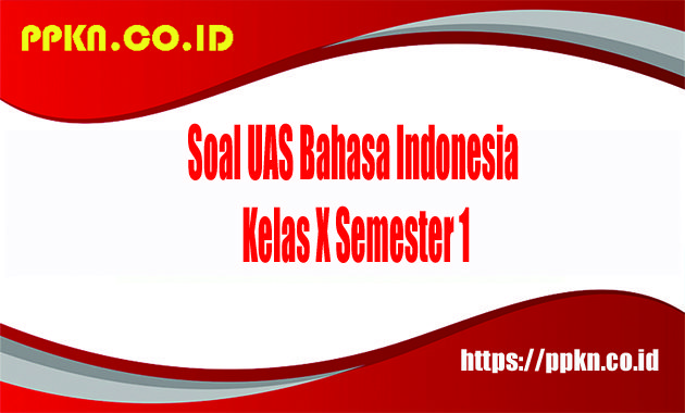 soal uas bahasa indonesia kelas 10 semester 1 kurikulum 2013