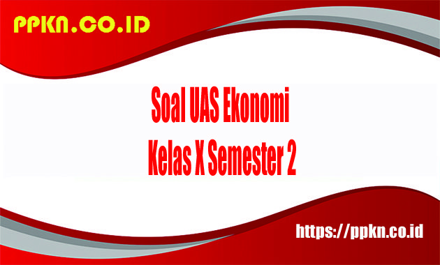 Soal UAS Ekonomi Kelas X Semester 2
