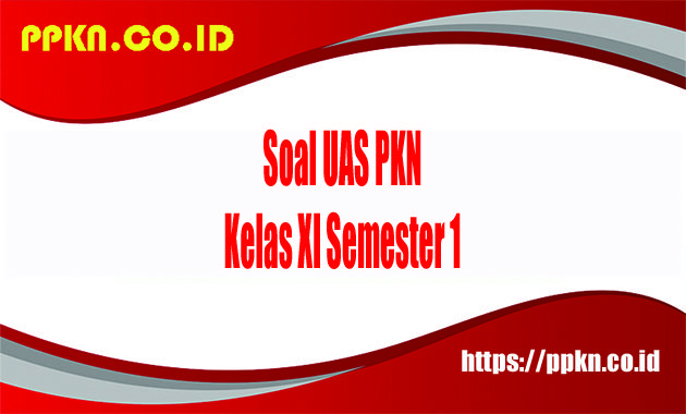 Soal UAS PKN Kelas XI Semester 1