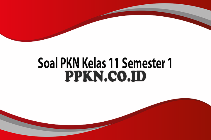Soal PKN Kelas 11 Semester 1