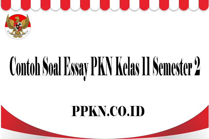 Contoh Soal Essay PKN Kelas 11 Semester 2