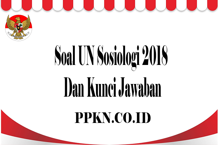 Soal UN Sosiologi 2018 Dan Kunci Jawaban