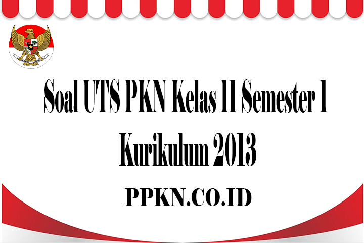 Soal UTS PKN Kelas 11 Semester 1 Kurikulum 2013