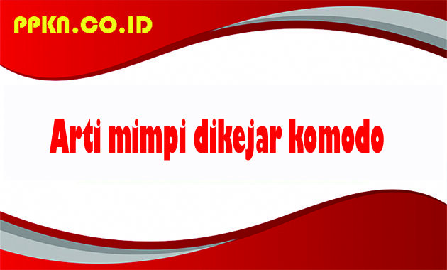 arti mimpi dikejar komodo