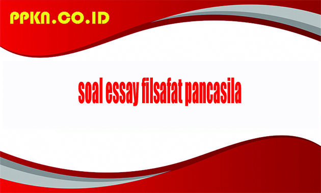 soal essay filsafat pancasila