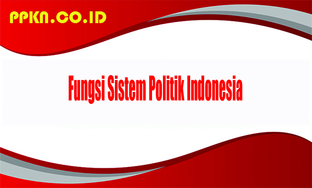 Fungsi Sistem Politik Indonesia