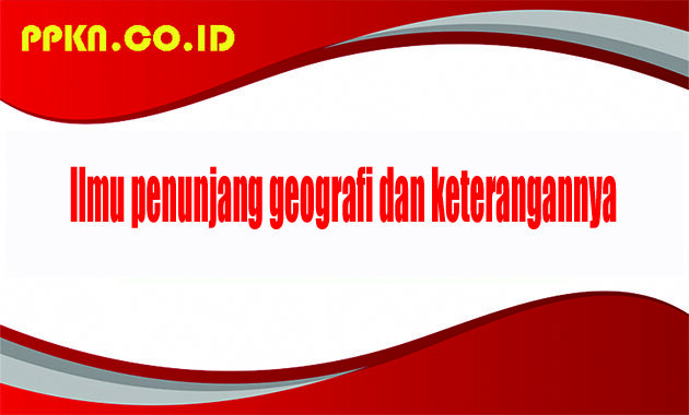 Ilmu penunjang geografi dan keterangannya