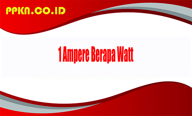 1 Ampere Berapa Watt