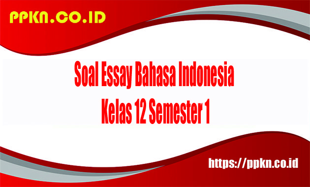 Soal Essay Bahasa Indonesia Kelas 12 Semester 1