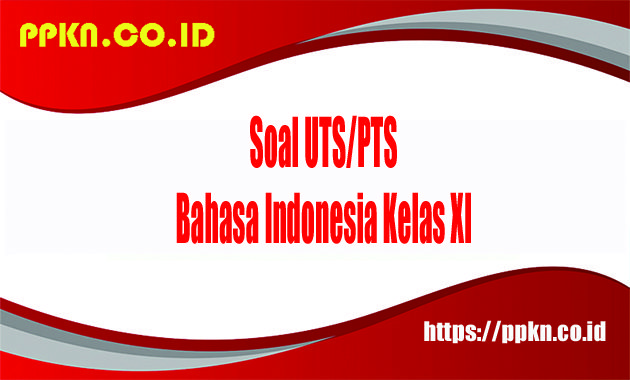 Soal UTS-PTS Bahasa Indonesia Kelas XI 