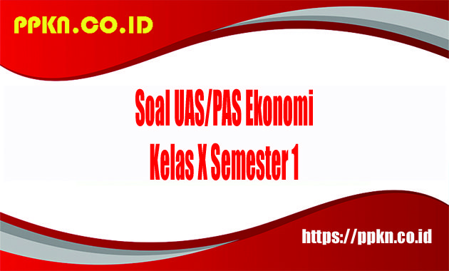 Soal UAS-PAS Ekonomi Kelas X Semester 1 