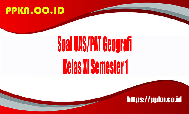 Soal UAS-PAT Geografi Kelas XI Semester 1