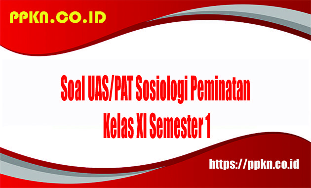 Soal UAS-PAT Sosiologi Peminatan Kelas XI Semester 1