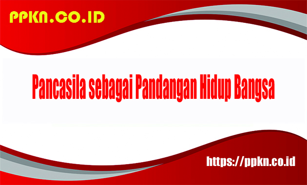 Pancasila sebagai Pandangan Hidup Bangsa