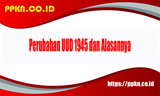 Perubahan UUD 1945 dan Alasannya