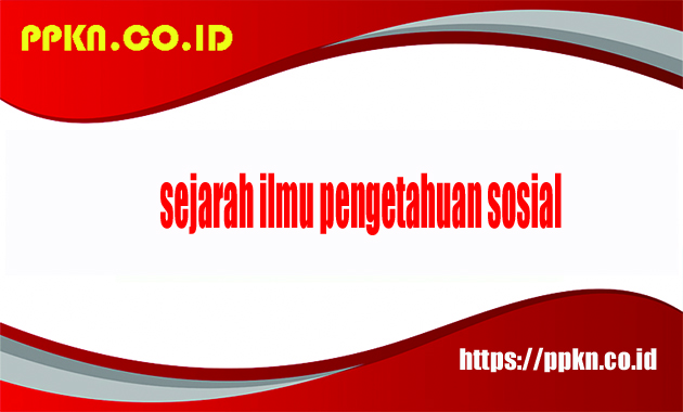 sejarah ilmu pengetahuan sosial sejarah ilmu pengetahuan sosial