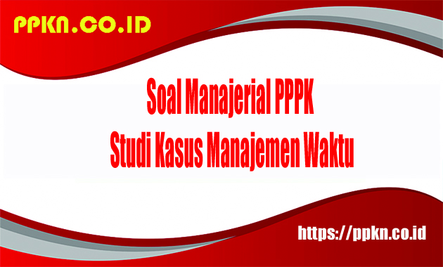 soal manajerial PPPK studi kasus manajemen waktu